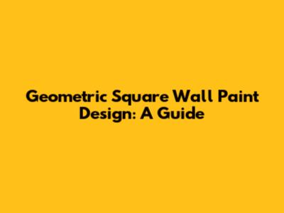 Geometric Square Wall Paint Design: A Guide