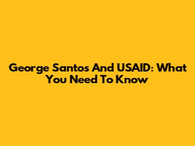 George Santos And USAID: What You Need To Know