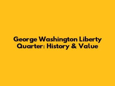George Washington Liberty Quarter: History & Value