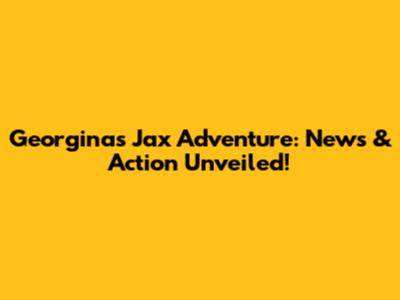 Georgina's Jax Adventure: News & Action Unveiled!