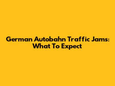 German Autobahn Traffic Jams: What To Expect