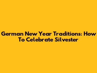 German New Year Traditions: How To Celebrate Silvester