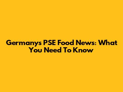 Germany's PSE Food News: What You Need To Know