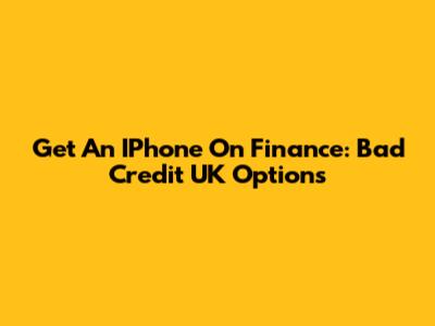 Get An IPhone On Finance: Bad Credit UK Options