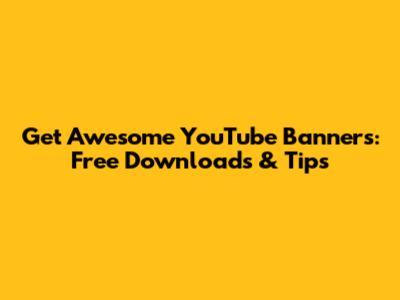 Get Awesome YouTube Banners: Free Downloads & Tips