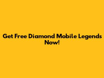 Get Free Diamond Mobile Legends Now!