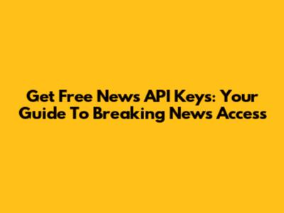 Get Free News API Keys: Your Guide To Breaking News Access