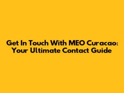 Get In Touch With MEO Curacao: Your Ultimate Contact Guide
