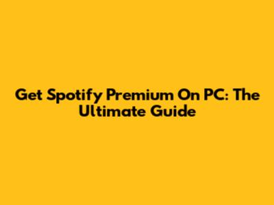 Get Spotify Premium On PC: The Ultimate Guide