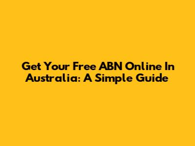Get Your Free ABN Online In Australia: A Simple Guide