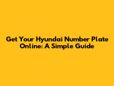 Get Your Hyundai Number Plate Online: A Simple Guide
