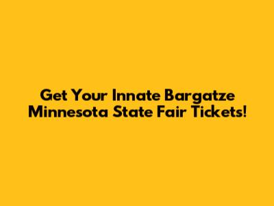 Get Your Innate Bargatze Minnesota State Fair Tickets!
