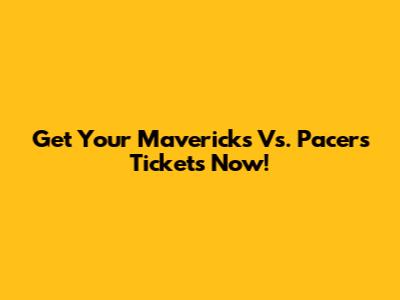 Get Your Mavericks Vs. Pacers Tickets Now!