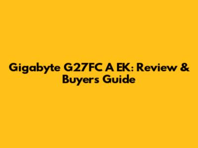 Gigabyte G27FC A EK: Review & Buyer's Guide