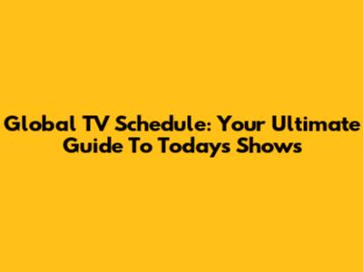 Global TV Schedule: Your Ultimate Guide To Today's Shows