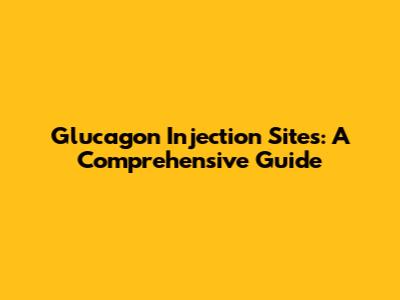 Glucagon Injection Sites: A Comprehensive Guide