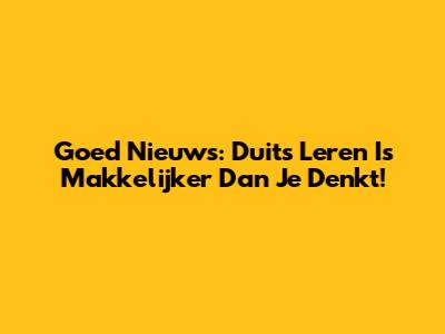 Goed Nieuws: Duits Leren Is Makkelijker Dan Je Denkt!