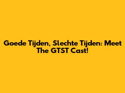 Goede Tijden, Slechte Tijden: Meet The GTST Cast!
