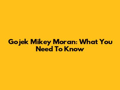 Gojek Mikey Moran: What You Need To Know