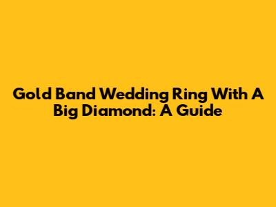 Gold Band Wedding Ring With A Big Diamond: A Guide