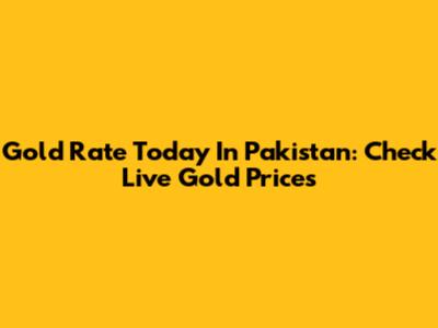 Gold Rate Today In Pakistan: Check Live Gold Prices