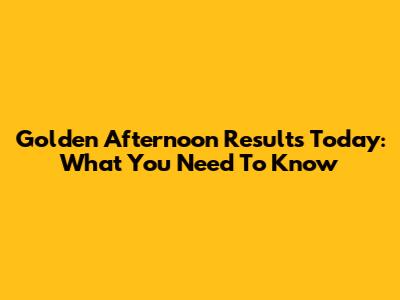 Golden Afternoon Results Today: What You Need To Know