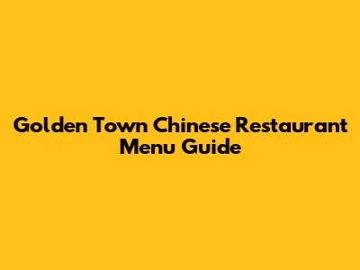 Golden Town Chinese Restaurant Menu Guide