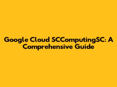 Google Cloud SCComputingSC: A Comprehensive Guide