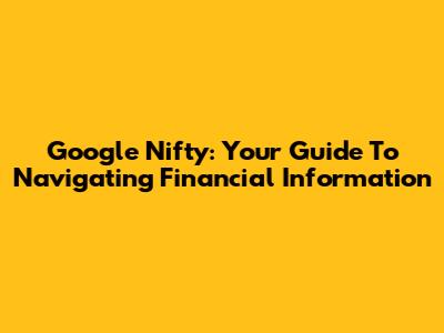 Google Nifty: Your Guide To Navigating Financial Information
