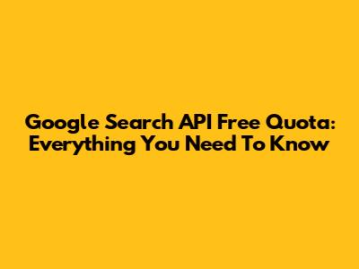 Google Search API Free Quota: Everything You Need To Know