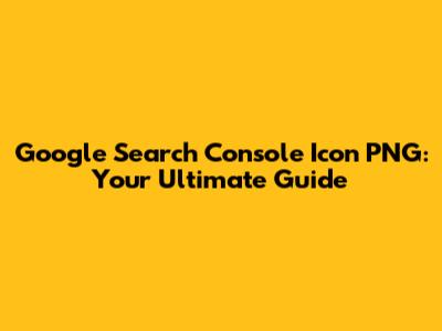 Google Search Console Icon PNG: Your Ultimate Guide