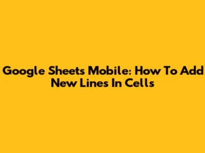 Google Sheets Mobile: How To Add New Lines In Cells