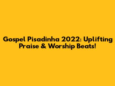 Gospel Pisadinha 2022:  Uplifting Praise & Worship Beats!