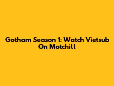 Gotham Season 1: Watch Vietsub On Motchill