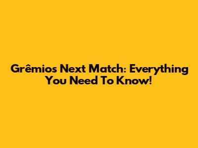 Grêmio's Next Match: Everything You Need To Know!