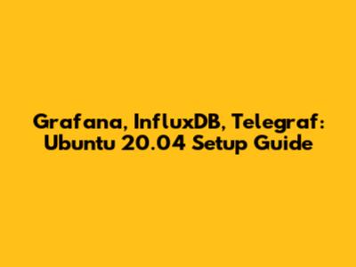 Grafana, InfluxDB, Telegraf: Ubuntu 20.04 Setup Guide