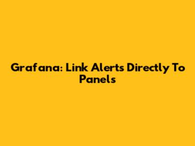 Grafana: Link Alerts Directly To Panels