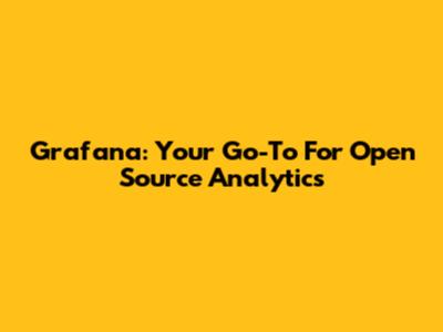 Grafana: Your Go-To For Open Source Analytics