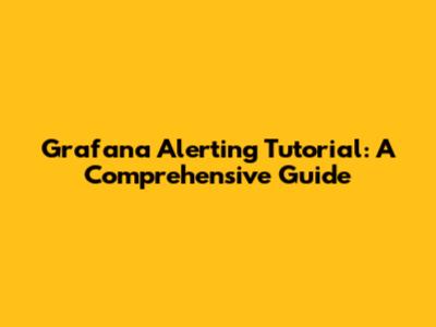 Grafana Alerting Tutorial: A Comprehensive Guide