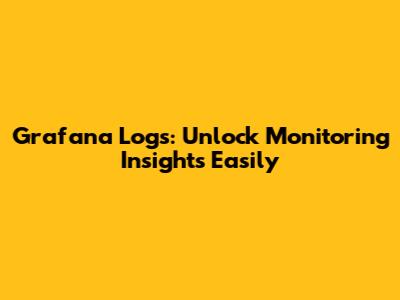 Grafana Logs: Unlock Monitoring Insights Easily