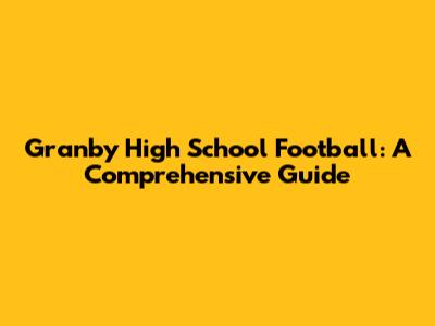 Granby High School Football: A Comprehensive Guide