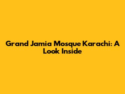 Grand Jamia Mosque Karachi: A Look Inside