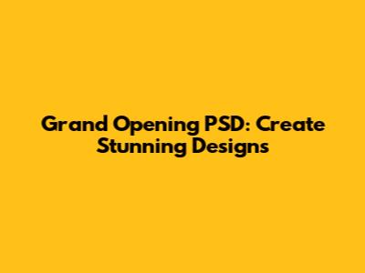 Grand Opening PSD: Create Stunning Designs