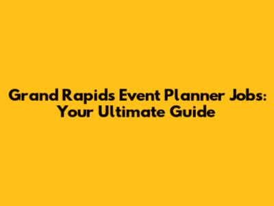 Grand Rapids Event Planner Jobs: Your Ultimate Guide