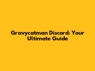 Gravycatman Discord: Your Ultimate Guide