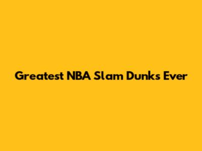 Greatest NBA Slam Dunks Ever