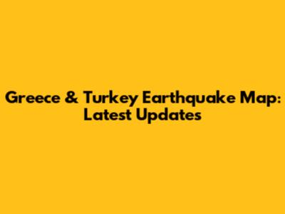 Greece & Turkey Earthquake Map: Latest Updates