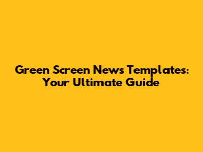 Green Screen News Templates: Your Ultimate Guide
