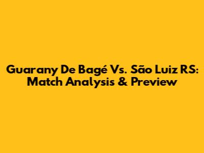 Guarany De Bagé Vs. São Luiz RS: Match Analysis & Preview