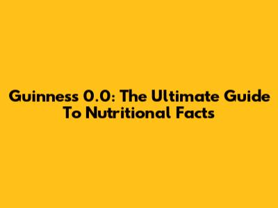 Guinness 0.0: The Ultimate Guide To Nutritional Facts
